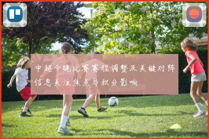 中超今晚比赛赛程调整及关键对阵信息关注焦点与积分影响