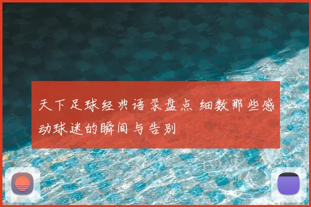 天下足球经典语录盘点 细数那些感动球迷的瞬间与告别