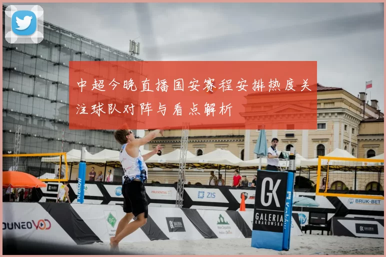 中超今晚直播国安赛程安排热度关注球队对阵与看点解析